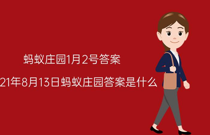 蚂蚁庄园1月2号答案 2021年8月13日蚂蚁庄园答案是什么?